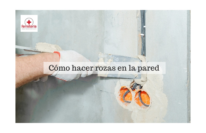 Cómo hacer rozas en la pared