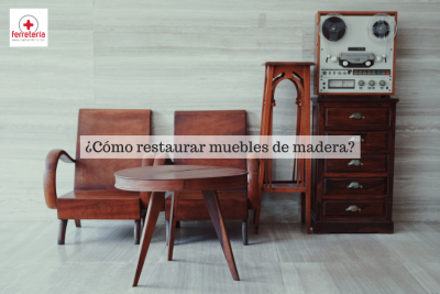 ¿Cómo restaurar muebles de madera?