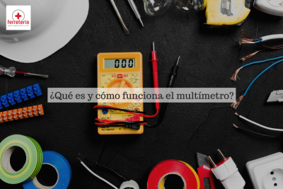 ¿Qué es, para qué sirve y cómo funciona un multímetro?