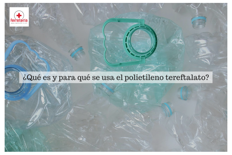 Polietileno tereftalato que es, para qué se usa y cómo manipularlo