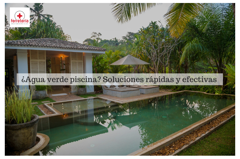 ¿Agua verde piscina? Soluciones rápidas y efectivas
