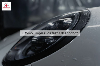 ¿Cómo limpiar los faros del coche? - Guía Práctica y Productos Recomendados