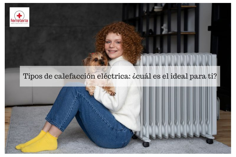 Tipos de calefacción eléctrica: ¿cuál es el ideal para ti?