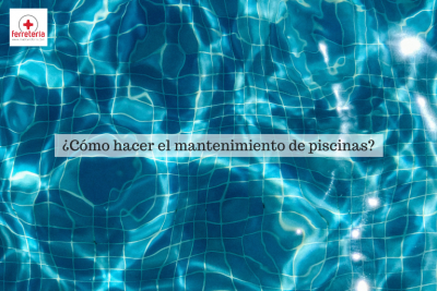 ¿Cómo hacer el mantenimiento de piscinas?